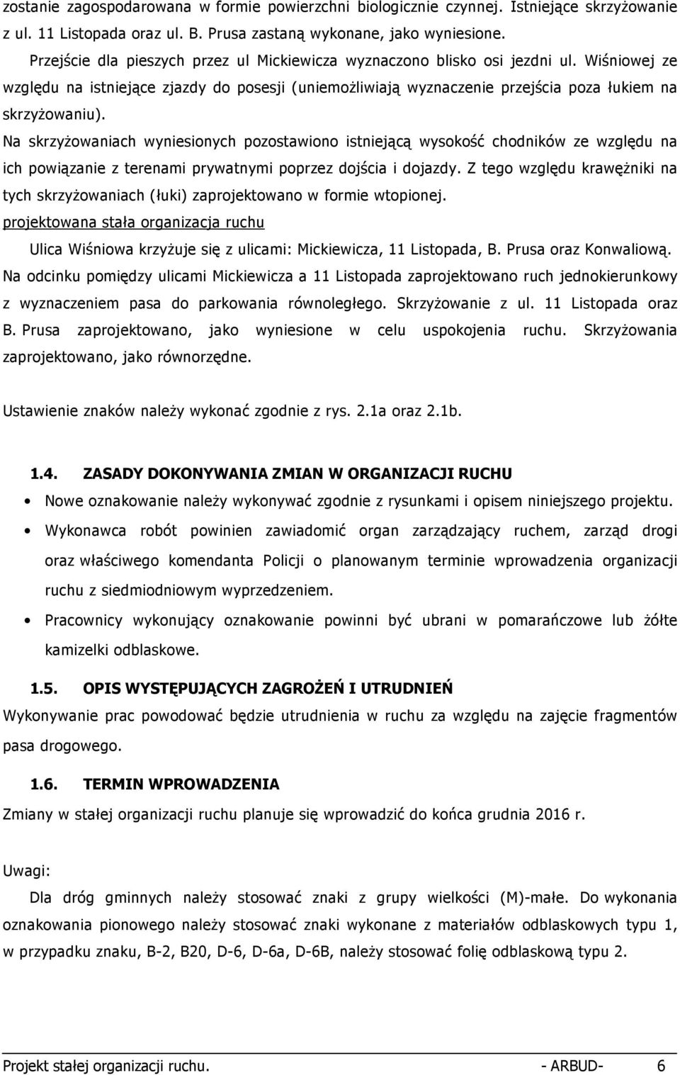 Na skrzyŝowaniach wyniesionych pozostawiono istniejącą wysokość chodników ze względu na ich powiązanie z terenami prywatnymi poprzez dojścia i dojazdy.