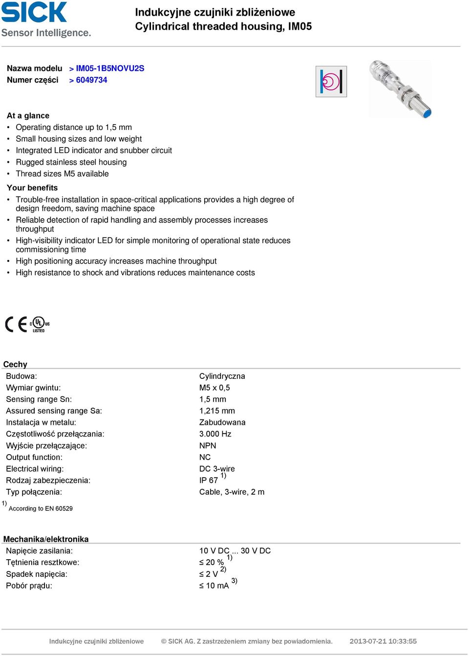 design freedom, saving machine space Reliable detection of rapid handling and assembly processes increases throughput High-visibility indicator LED for simple monitoring of operational state reduces