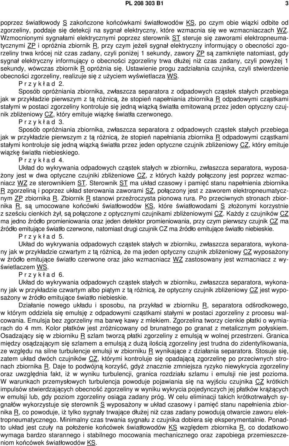 zgorzeliny trwa krócej niż czas zadany, czyli poniżej 1 sekundy, zawory ZP są zamknięte natomiast, gdy sygnał elektryczny informujący o obecności zgorzeliny trwa dłużej niż czas zadany, czyli powyżej