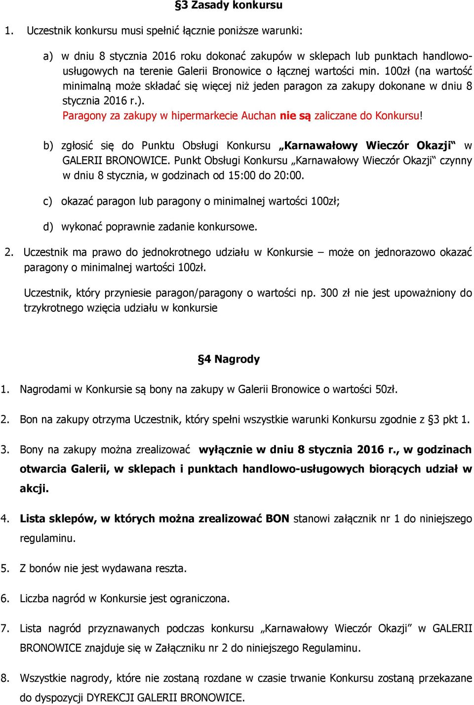 100zł (na wartość minimalną może składać się więcej niż jeden paragon za zakupy dokonane w dniu 8 stycznia 2016 r.). Paragony za zakupy w hipermarkecie Auchan nie są zaliczane do Konkursu!