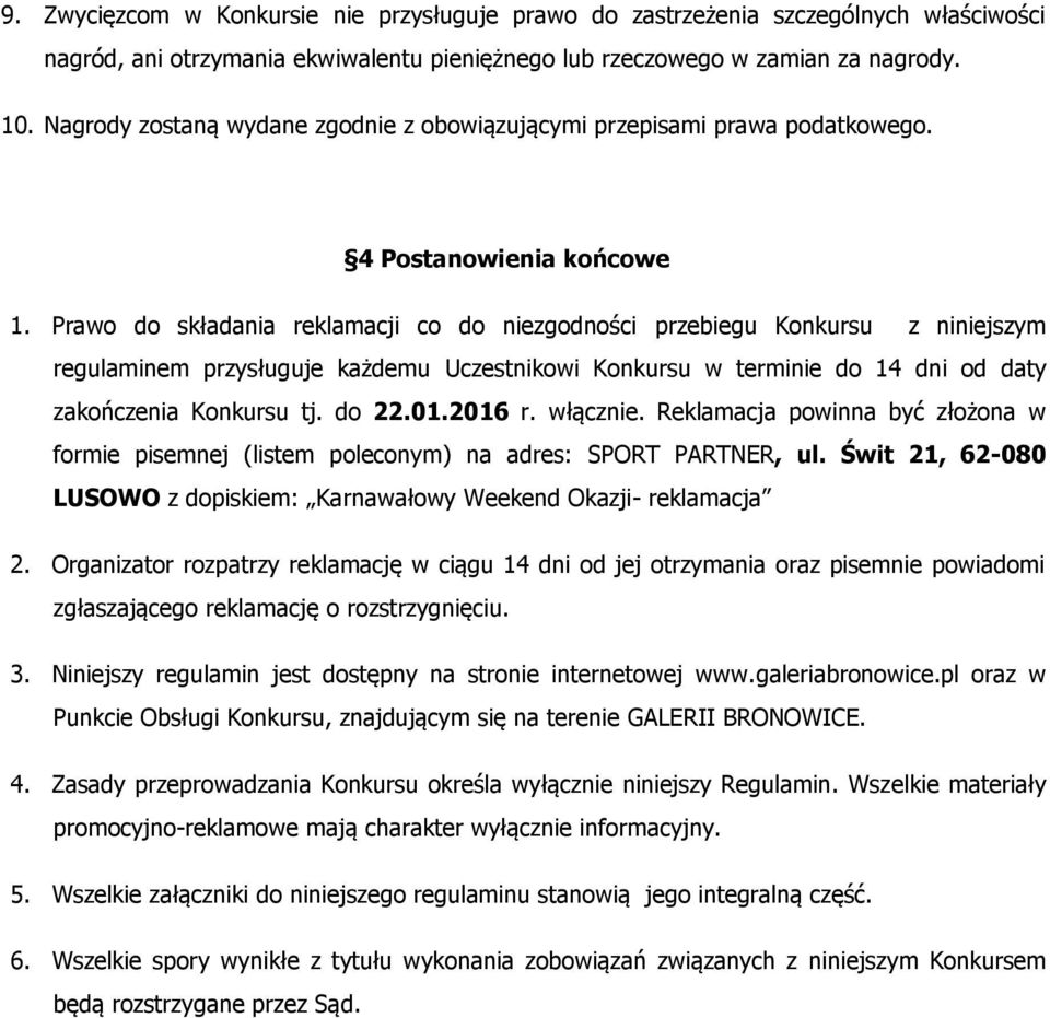 Prawo do składania reklamacji co do niezgodności przebiegu Konkursu z niniejszym regulaminem przysługuje każdemu Uczestnikowi Konkursu w terminie do 14 dni od daty zakończenia Konkursu tj. do 22.01.