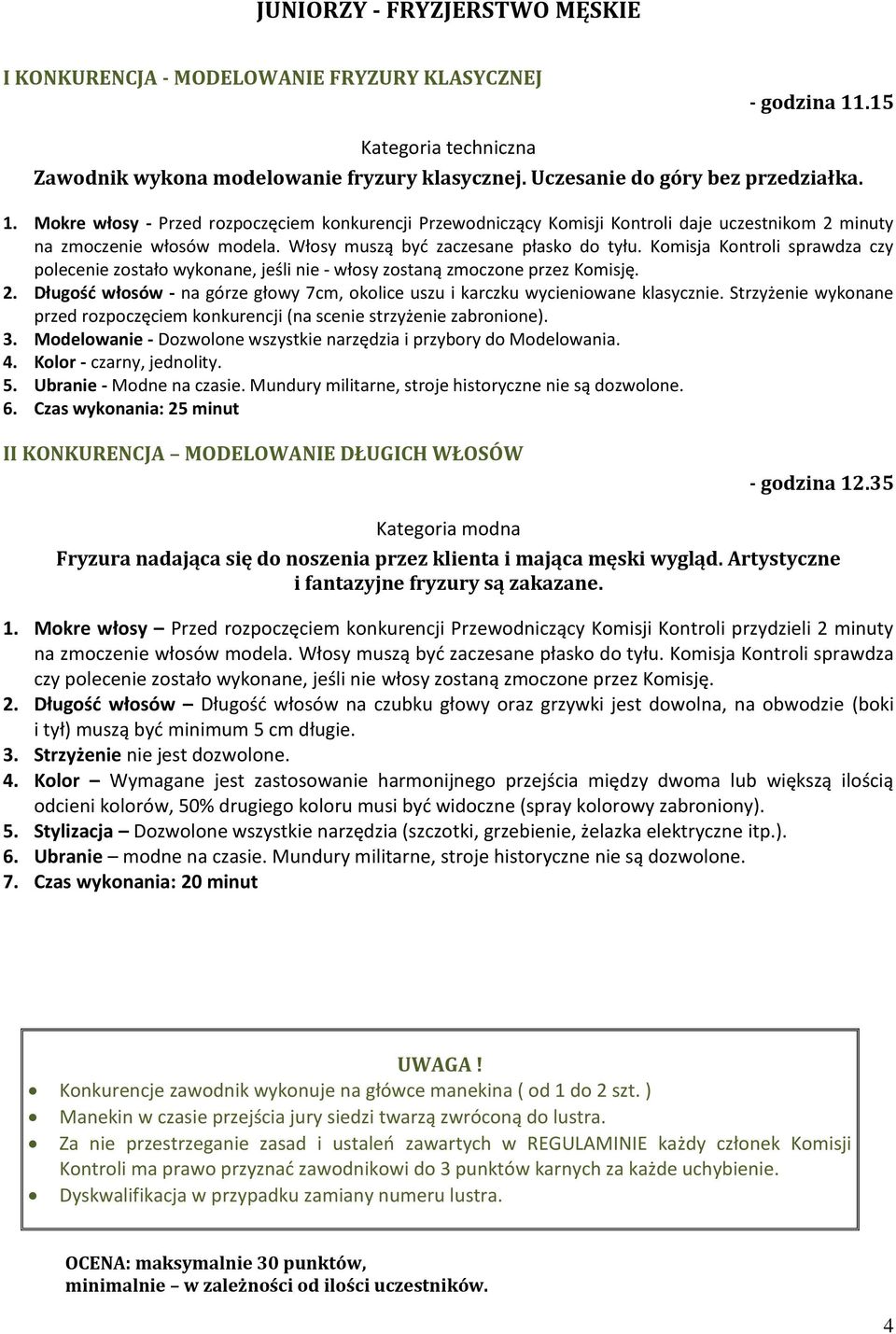 Komisja Kontroli sprawdza czy polecenie zostało wykonane, jeśli nie - włosy zostaną zmoczone przez Komisję. 2. Długość włosów - na górze głowy 7cm, okolice uszu i karczku wycieniowane klasycznie.