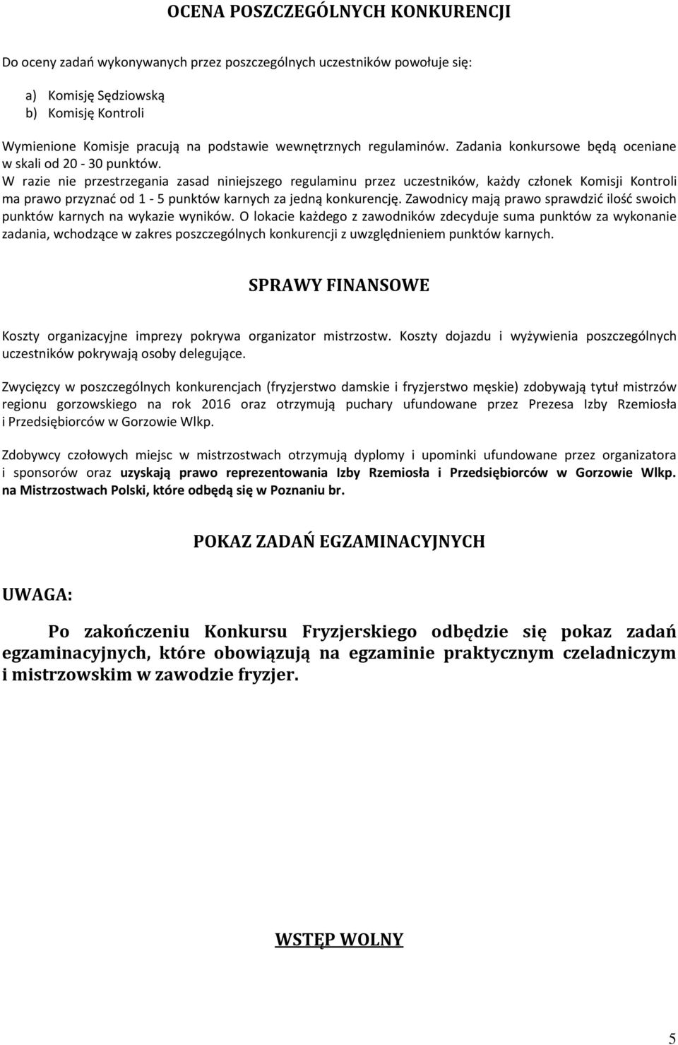 W razie nie przestrzegania zasad niniejszego regulaminu przez uczestników, każdy członek Komisji Kontroli ma prawo przyznać od 1-5 punktów karnych za jedną konkurencję.