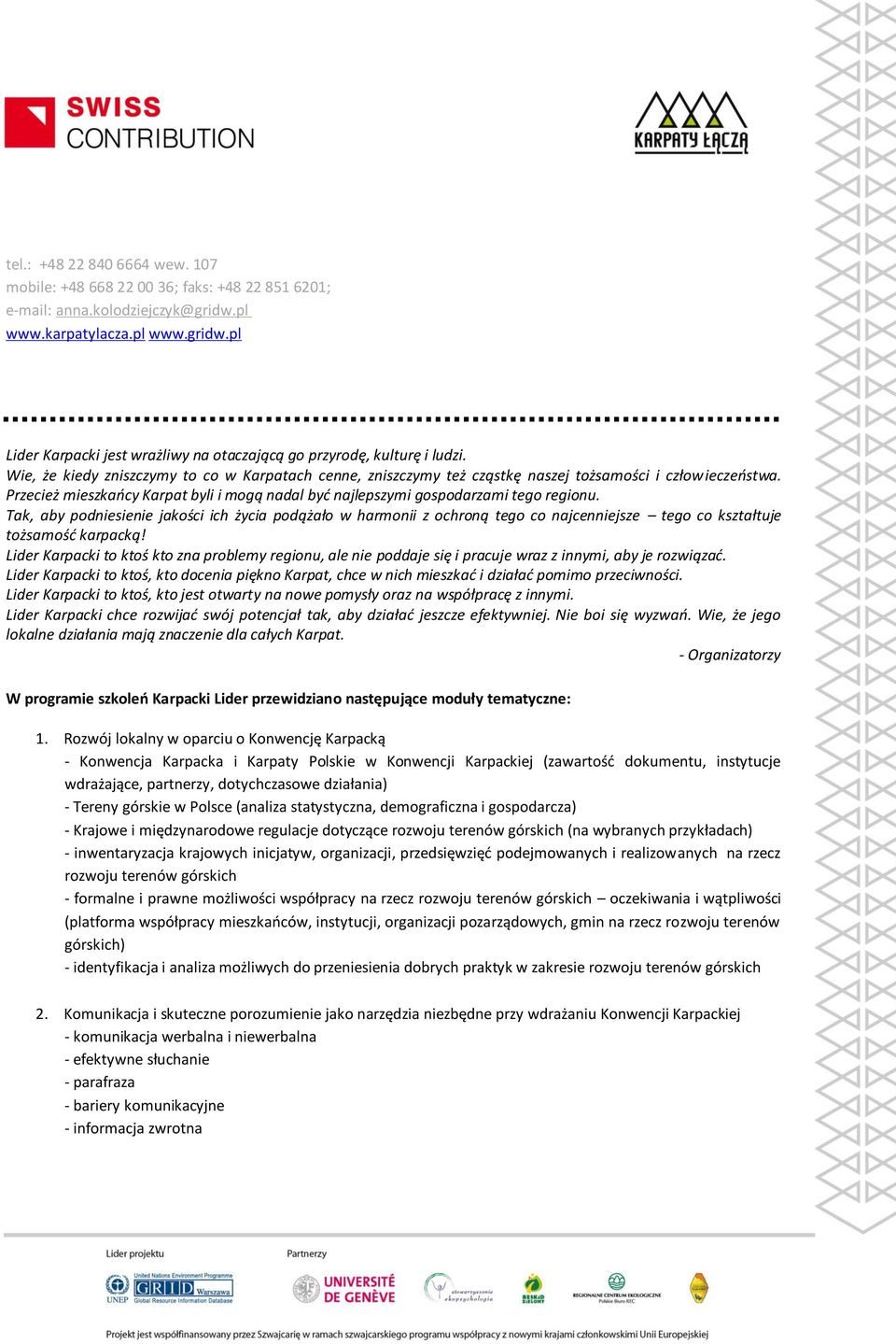 Tak, aby podniesienie jakości ich życia podążało w harmonii z ochroną tego co najcenniejsze tego co kształtuje tożsamość karpacką!