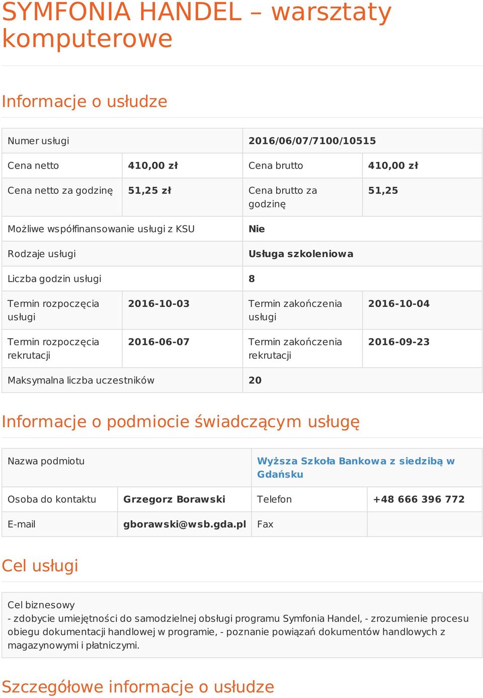 2016-06-07 Termin zakończenia rekrutacji 2016-10-04 2016-09-23 Maksymalna liczba uczestników 20 Informacje o podmiocie świadczącym usługę Nazwa podmiotu Wyższa Szkoła Bankowa z siedzibą w Gdańsku