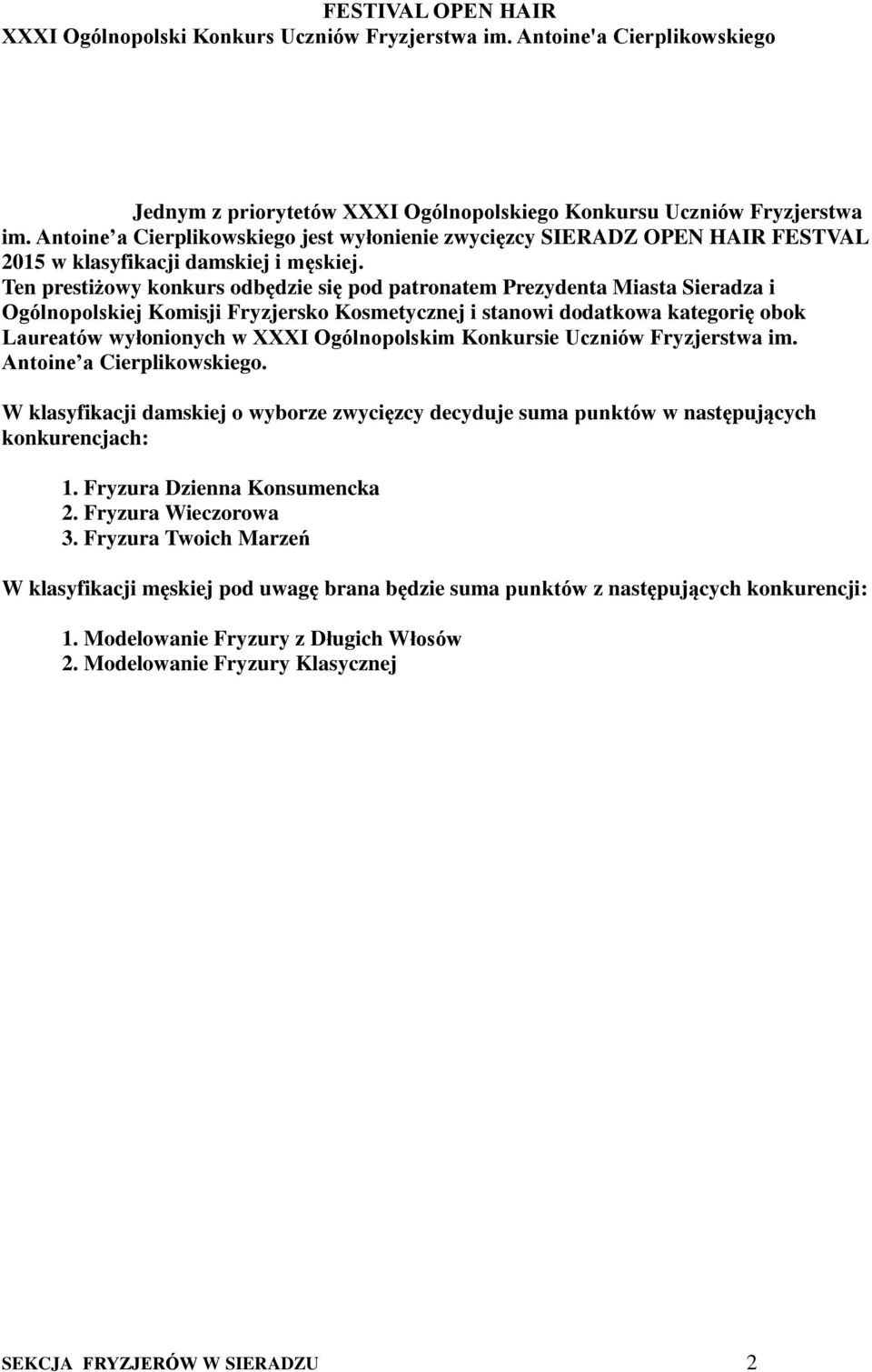 Ogólnopolskim Konkursie Uczniów Fryzjerstwa im. Antoine a Cierplikowskiego. W klasyfikacji damskiej o wyborze zwycięzcy decyduje suma punktów w następujących konkurencjach: 1.