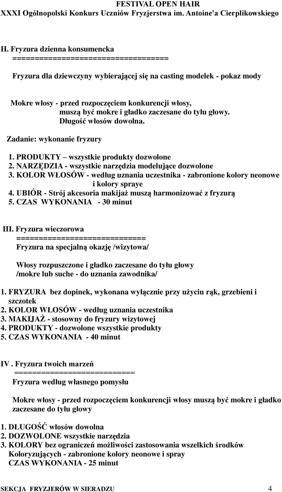 KOLOR WŁOSÓW - według uznania uczestnika - zabronione kolory neonowe i kolory spraye 4. UBIÓR - Strój akcesoria makijaż muszą harmonizować z fryzurą 5. CZAS WYKONANIA - 30 minut III.