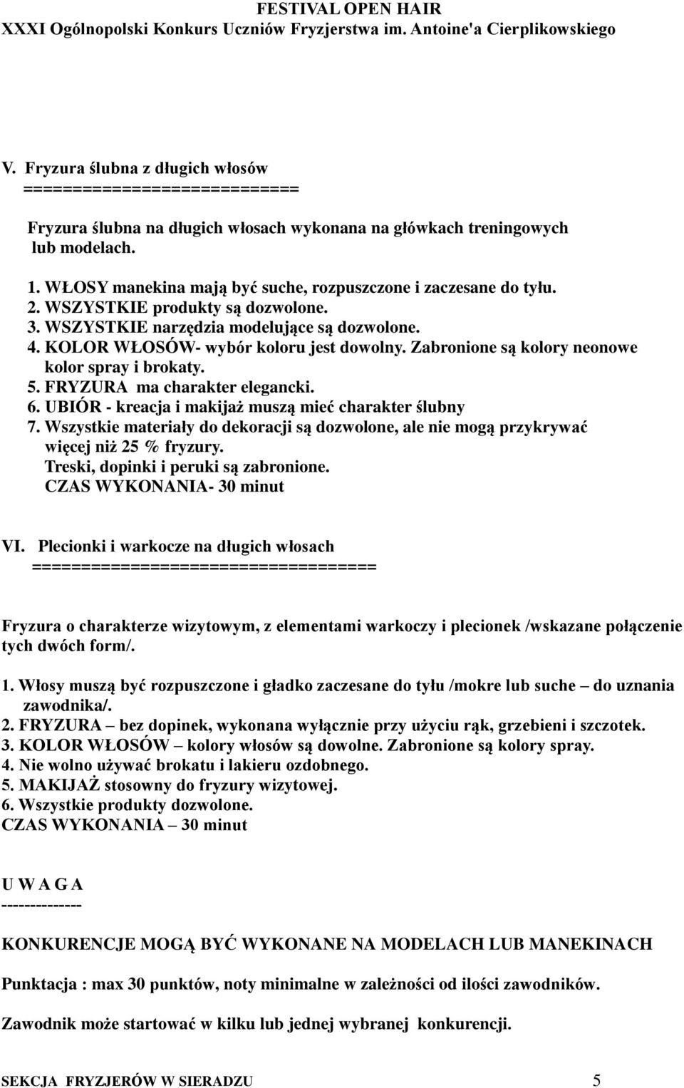 Zabronione są kolory neonowe kolor spray i brokaty. 5. FRYZURA ma charakter elegancki. 6. UBIÓR - kreacja i makijaż muszą mieć charakter ślubny 7.