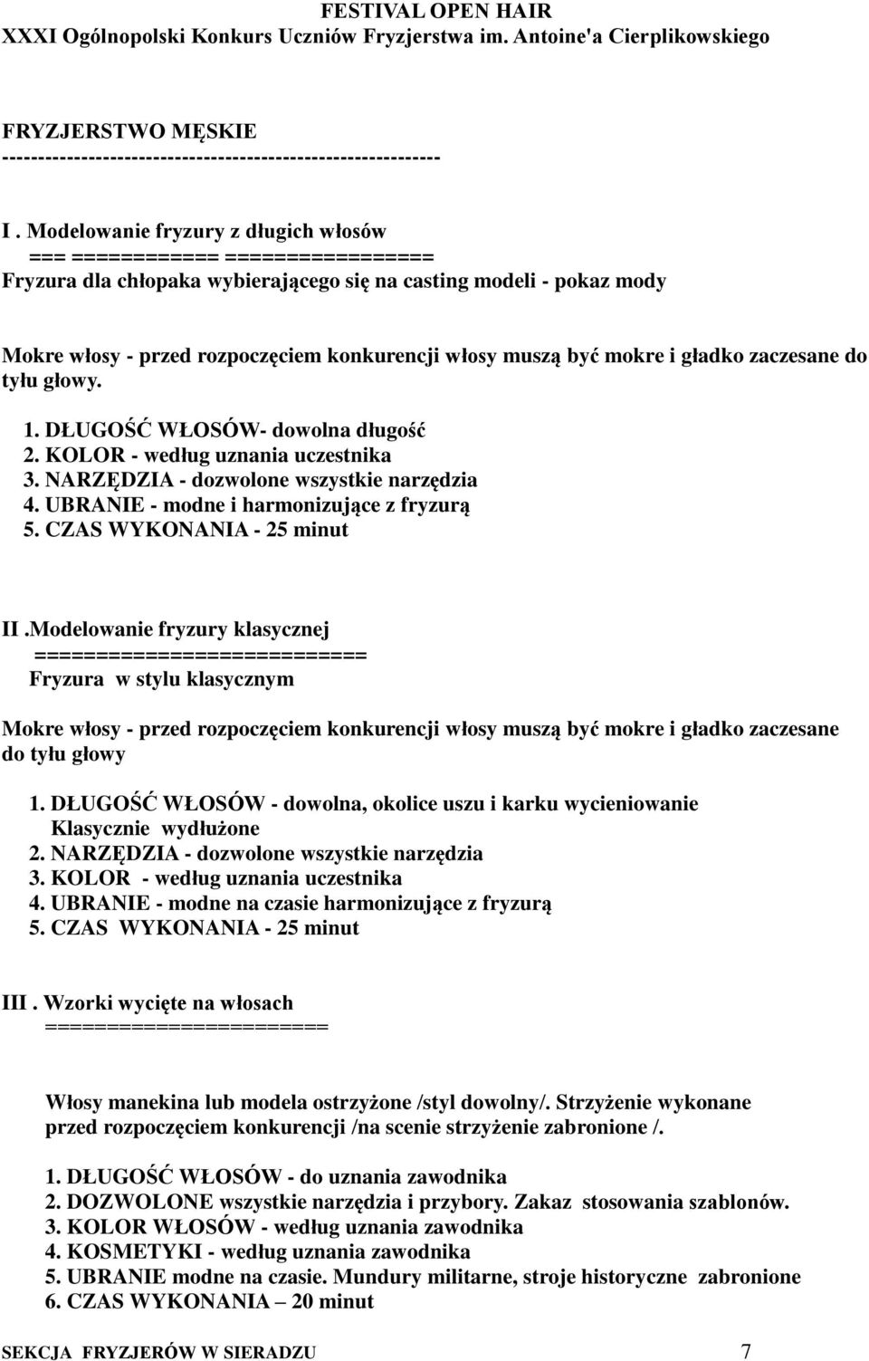 być mokre i gładko zaczesane do tyłu głowy. 1. DŁUGOŚĆ WŁOSÓW- dowolna długość 2. KOLOR - według uznania uczestnika 3. NARZĘDZIA - dozwolone wszystkie narzędzia 4.