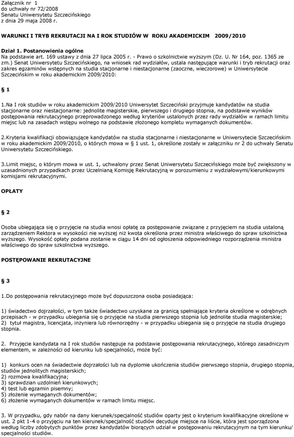 ) Senat Uniwersytetu Szczecińskiego, na wniosek rad wydziałów, ustala następujące warunki i tryb rekrutacji oraz zakres egzaminów wstępnych na studia stacjonarne i niestacjonarne (zaoczne,