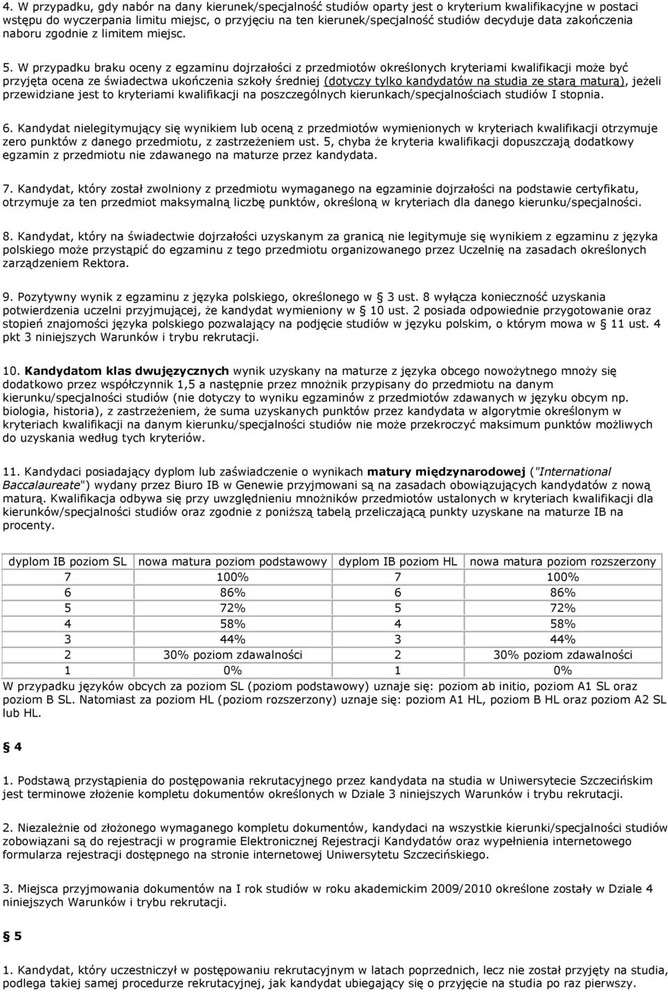 W przypadku braku oceny z egzaminu dojrzałości z przedmiotów określonych kryteriami kwalifikacji moŝe być przyjęta ocena ze świadectwa ukończenia szkoły średniej (dotyczy tylko kandydatów na studia