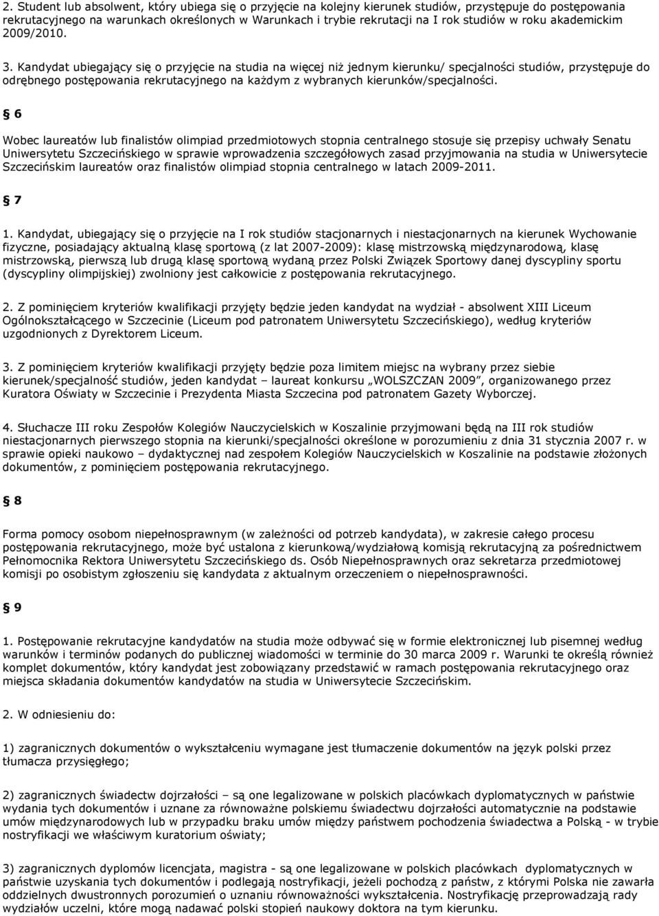 Kandydat ubiegający się o przyjęcie na studia na więcej niŝ jednym kierunku/ specjalności studiów, przystępuje do odrębnego postępowania rekrutacyjnego na kaŝdym z wybranych kierunków/specjalności.