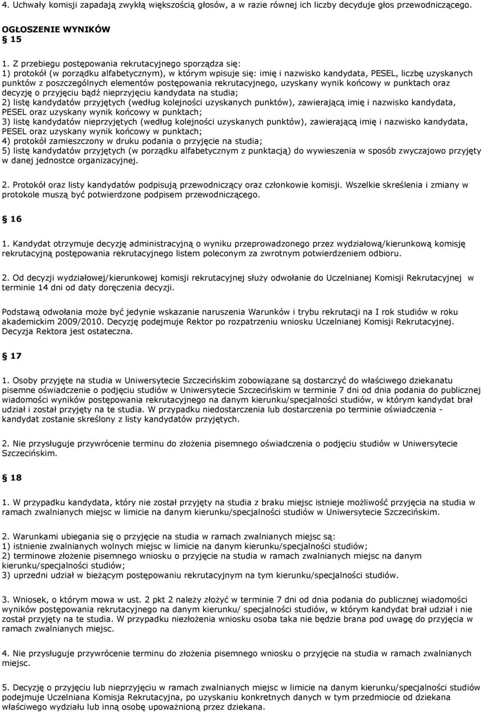 elementów postępowania rekrutacyjnego, uzyskany wynik końcowy w punktach oraz decyzję o przyjęciu bądź nieprzyjęciu kandydata na studia; 2) listę kandydatów przyjętych (według kolejności uzyskanych