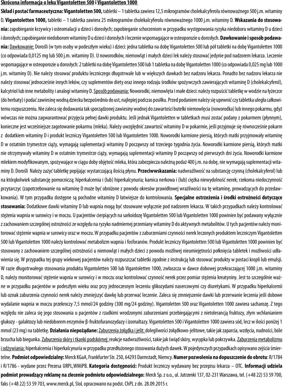 Wskazania do stosowania: zapobieganie krzywicy i osteomalacji u dzieci i dorosłych; zapobieganie schorzeniom w przypadku występowania ryzyka niedoboru witaminy D u dzieci i dorosłych; zapobieganie