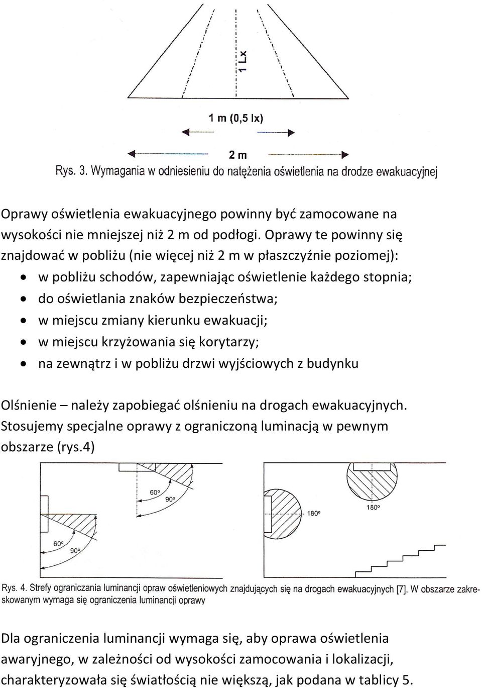 miejscu zmiany kierunku ewakuacji; w miejscu krzyżowania się korytarzy; na zewnątrz i w pobliżu drzwi wyjściowych z budynku Olśnienie należy zapobiegad olśnieniu na drogach ewakuacyjnych.