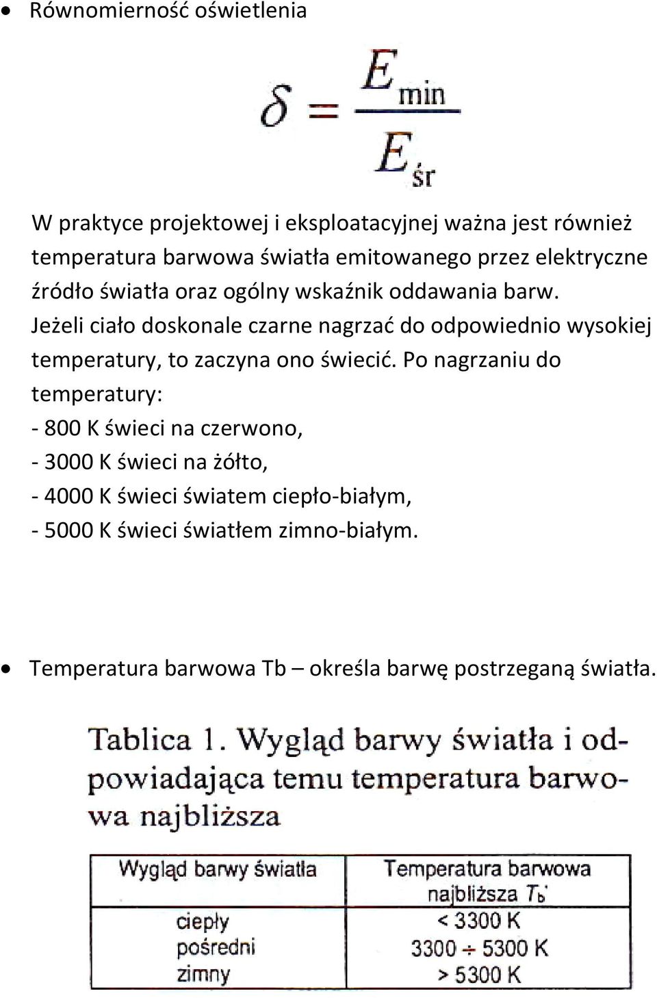 Jeżeli ciało doskonale czarne nagrzad do odpowiednio wysokiej temperatury, to zaczyna ono świecid.