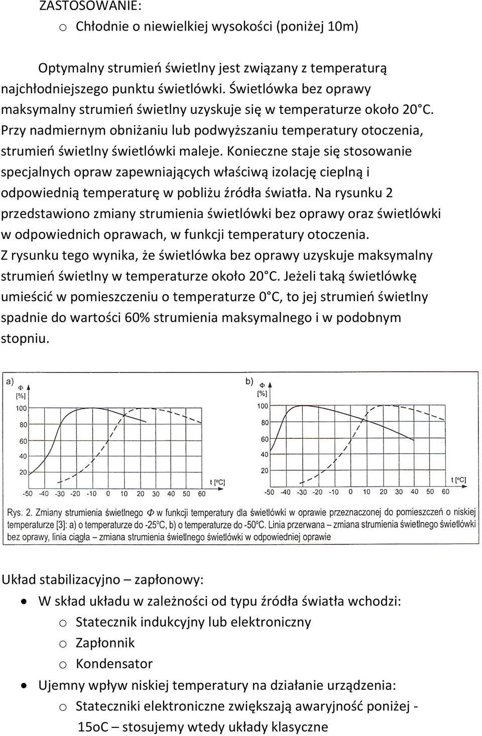 Konieczne staje się stosowanie specjalnych opraw zapewniających właściwą izolację cieplną i odpowiednią temperaturę w pobliżu źródła światła.