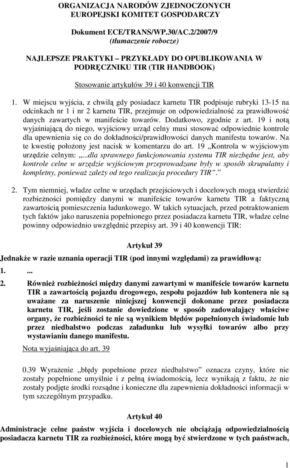 W miejscu wyjścia, z chwilą gdy posiadacz karnetu TIR podpisuje rubryki 13-15 na odcinkach nr 1 i nr 2 karnetu TIR, przejmuje on odpowiedzialność za prawidłowość danych zawartych w manifeście towarów.