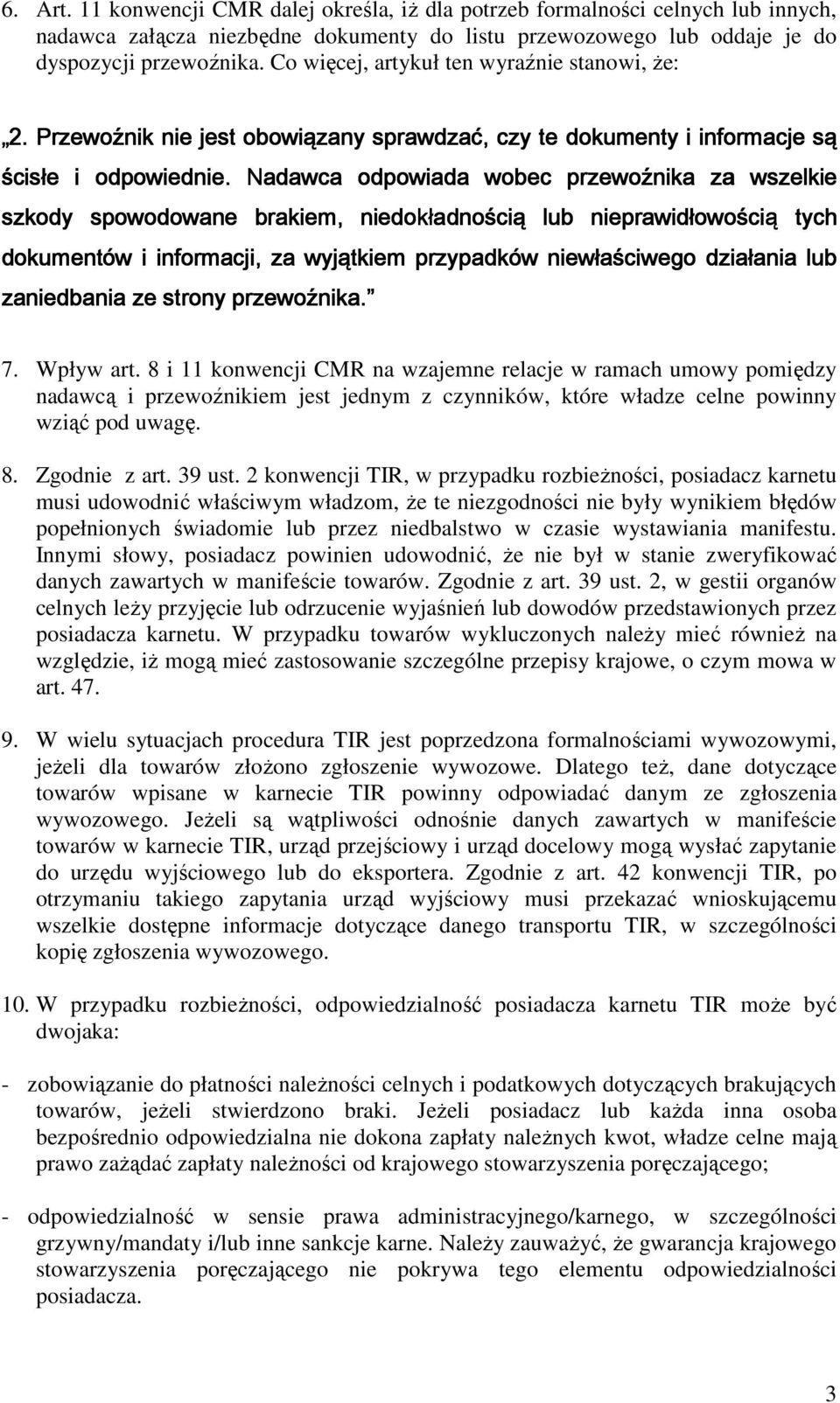 . Nadawca odpowiada wobec przewoźnika za wszelkie szkody spowodowane brakiem iem,, niedokła kładnością lub nieprawidłowością tych dokumentów i informacji, za wyjątkiem przypadków niewłaściwego