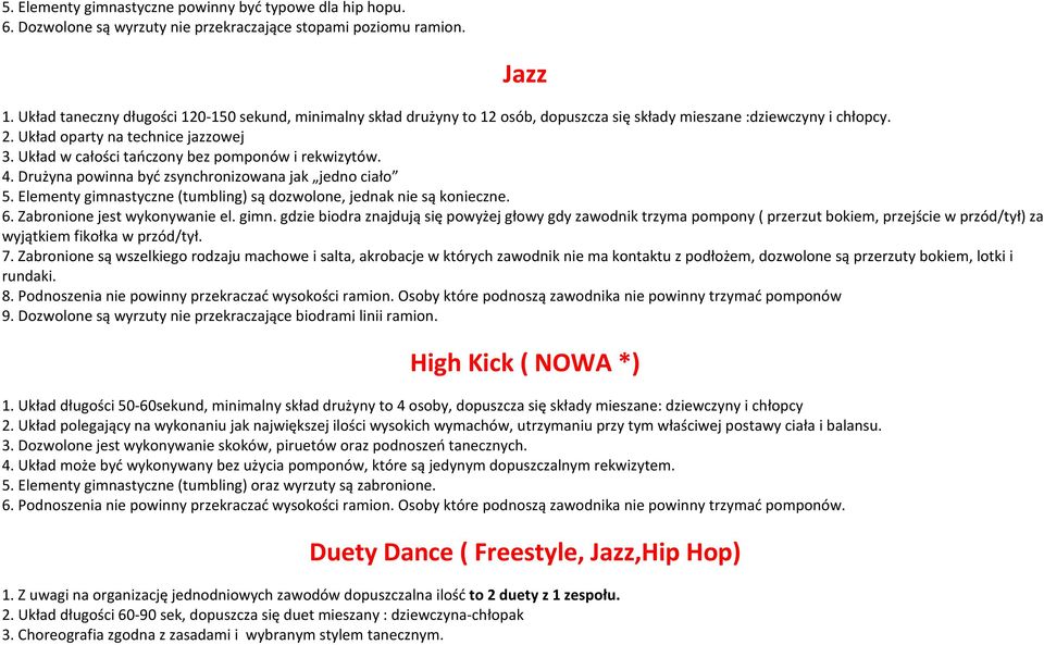 Układ w całości tańczony bez pomponów i rekwizytów. 4. Drużyna powinna być zsynchronizowana jak jedno ciało 5. Elementy gimnastyczne (tumbling) są dozwolone, jednak nie są konieczne. 6.