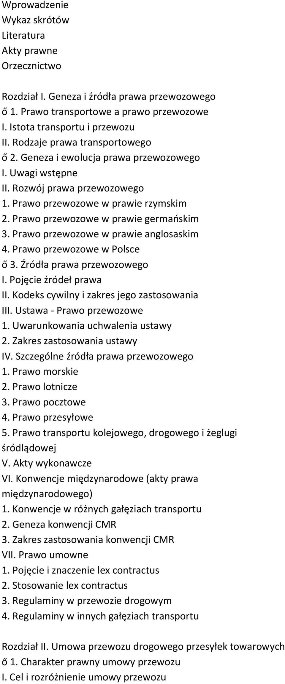 Prawo przewozowe w prawie anglosaskim 4. Prawo przewozowe w Polsce ő 3. Źródła prawa przewozowego I. Pojęcie źródeł prawa II. Kodeks cywilny i zakres jego zastosowania III.