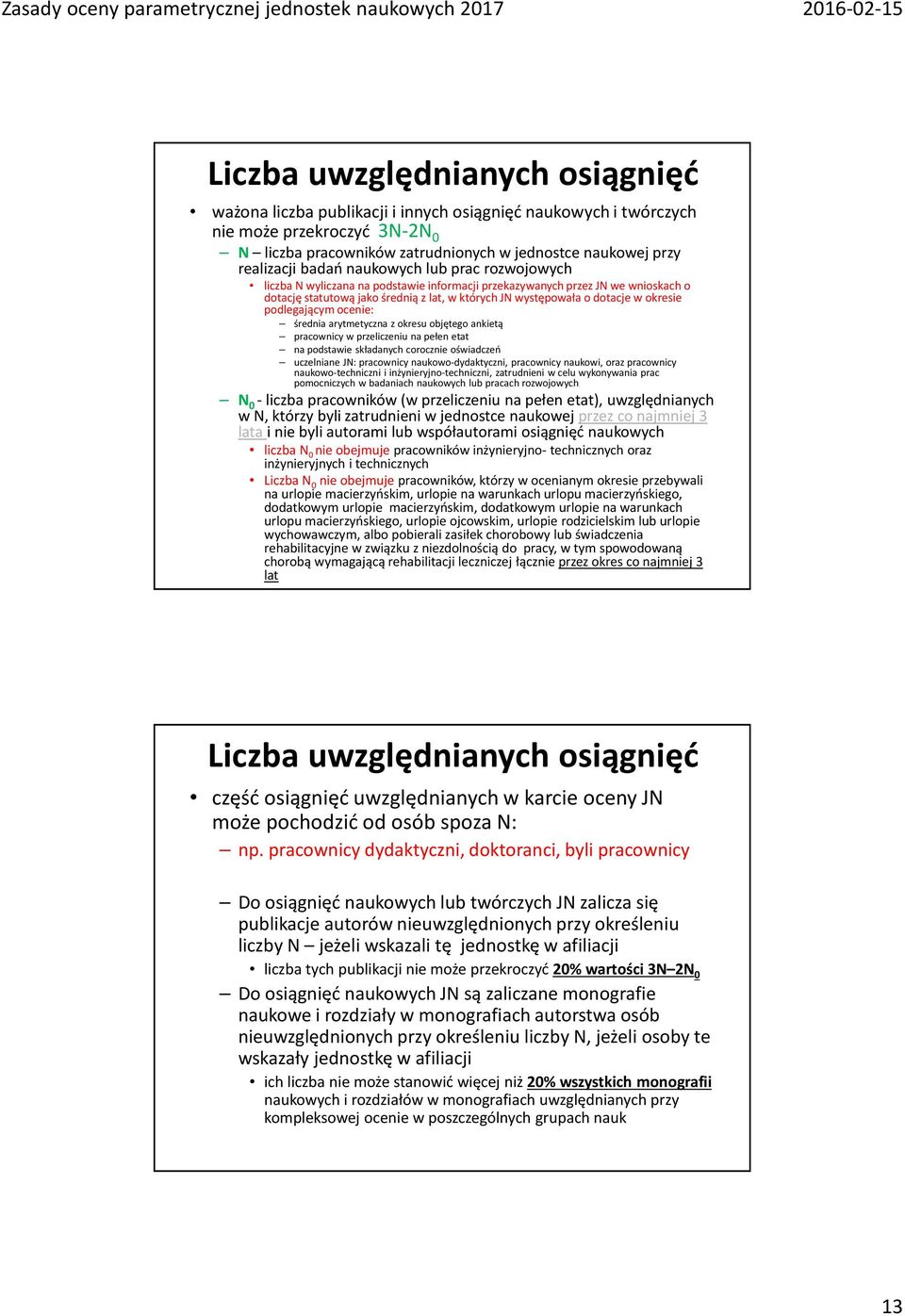 okresie podlegającym ocenie: średnia arytmetyczna z okresu objętego ankietą pracownicy w przeliczeniu na pełen etat na podstawie składanych corocznie oświadczeń uczelniane JN: pracownicy