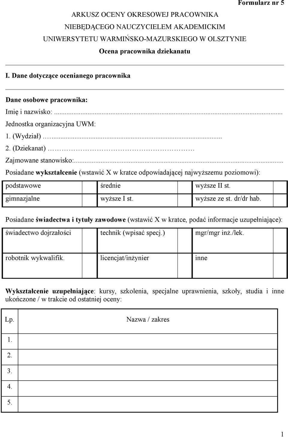 .. Posiadane wykształcenie (wstawić X w kratce odpowiadającej najwyższemu poziomowi): podstawowe średnie wyższe II st. gimnazjalne wyższe I st. wyższe ze st. dr/dr hab.