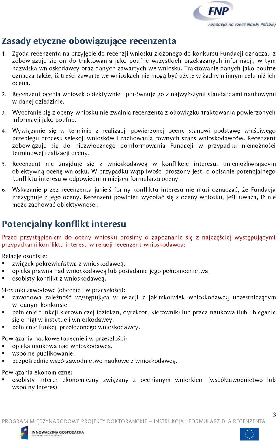 wnioskodawcy oraz danych zawartych we wniosku. Traktowanie danych jako poufne oznacza także, iż treści zawarte we wnioskach nie mogą być użyte w żadnym innym celu niż ich ocena. 2.