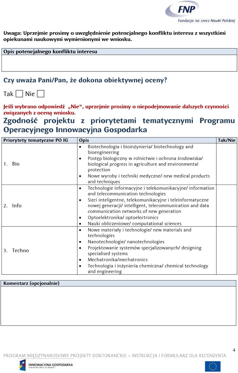 Tak Nie Jeśli wybrano odpowiedź Nie, uprzejmie prosimy o niepodejmowanie dalszych czynności związanych z oceną wniosku.