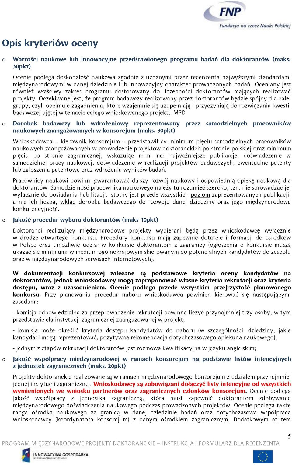 Oceniany jest również właściwy zakres programu dostosowany do liczebności doktorantów mających realizować projekty.