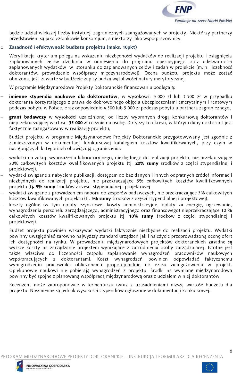 10pkt) Weryfikacja kryterium polega na wskazaniu niezbędności wydatków do realizacji projektu i osiągnięcia zaplanowanych celów działania w odniesieniu do programu operacyjnego oraz adekwatności