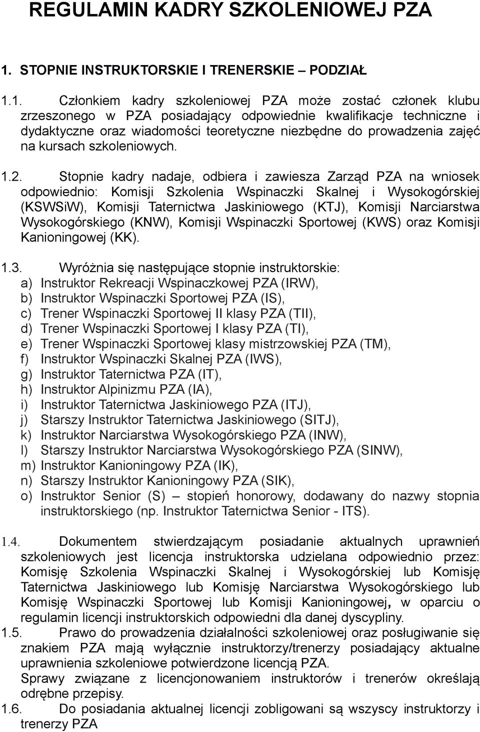 1. Członkiem kadry szkoleniowej PZA może zostać członek klubu zrzeszonego w PZA posiadający odpowiednie kwalifikacje techniczne i dydaktyczne oraz wiadomości teoretyczne niezbędne do prowadzenia