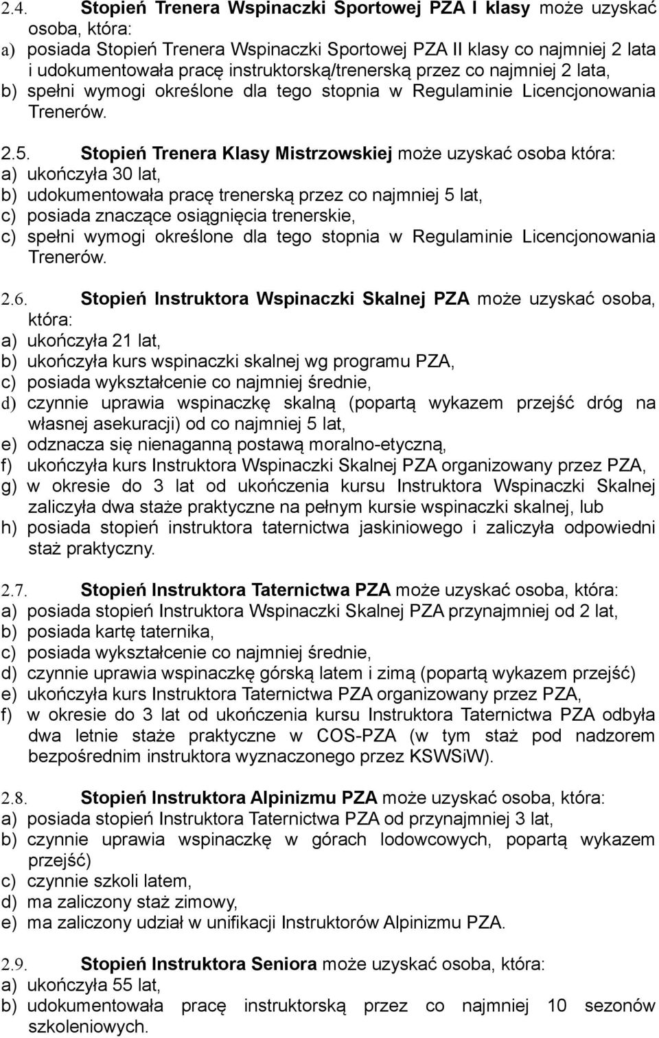 Stopień Trenera Klasy Mistrzowskiej może uzyskać osoba która: a) ukończyła 30 lat, b) udokumentowała pracę trenerską przez co najmniej 5 lat, c) posiada znaczące osiągnięcia trenerskie, c) spełni