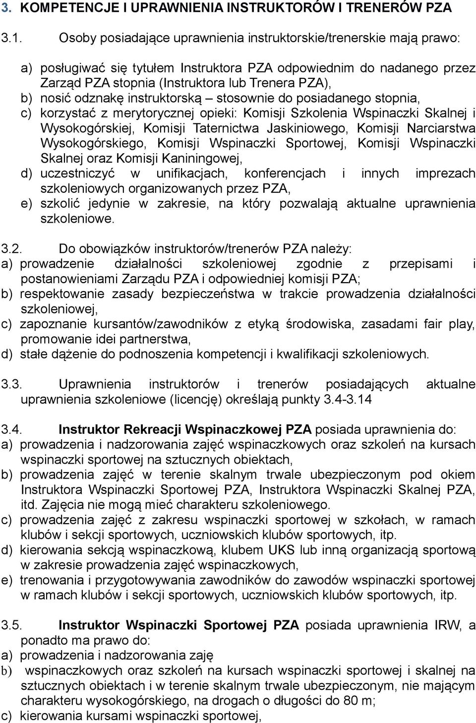 odznakę instruktorską stosownie do posiadanego stopnia, c) korzystać z merytorycznej opieki: Komisji Szkolenia Wspinaczki Skalnej i Wysokogórskiej, Komisji Taternictwa Jaskiniowego, Komisji