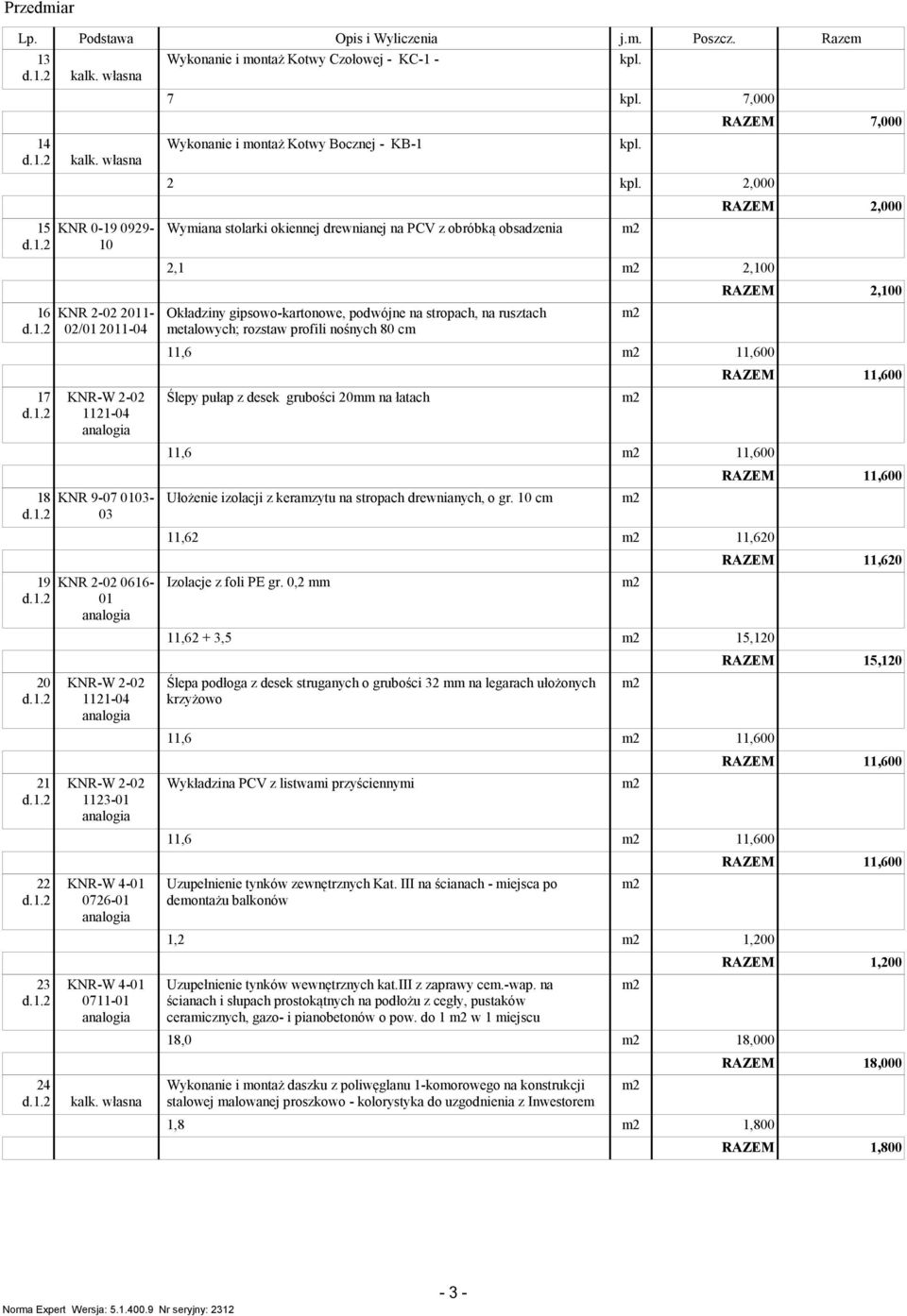 -04 Okładziny gipsowo-karonowe, podwójne na sropach, na ruszach ealowych; rozsaw profili nośnych 80 c 7-04 Ślepy pułap z desek grubości 0 na łaach 8 KNR 9-07 - Ułożenie izolacji z kerazyu na sropach