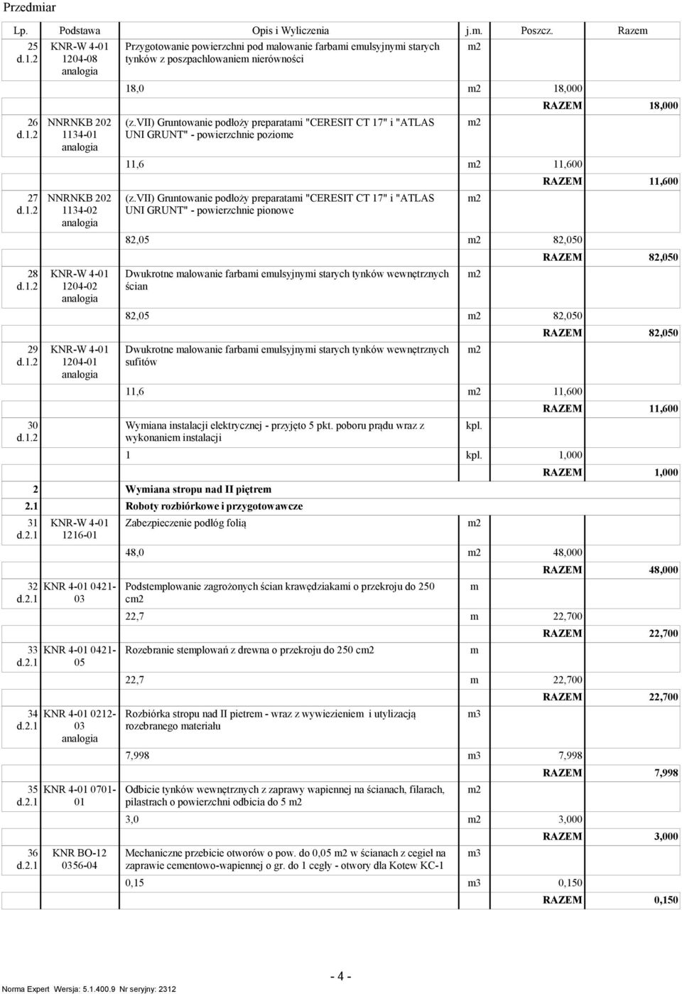 vii) Grunowanie podłoży preparaai "CERESIT CT 7" i "ATLAS UNI GRUNT" - powierzchnie pionowe 8,05 8 04-0 Dwukrone alowanie farbai eulsyjnyi sarych ynków wewnęrznych ścian 8,05 9 04- Dwukrone alowanie