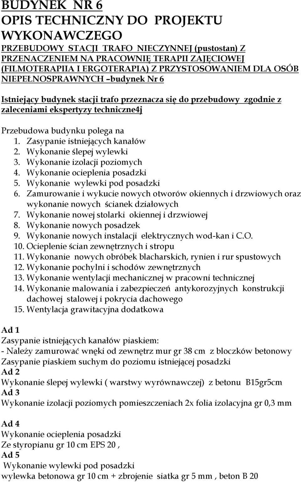 Zasypanie istniejących kanałów 2. Wykonanie ślepej wylewki 3. Wykonanie izolacji poziomych 4. Wykonanie ocieplenia posadzki 5. Wykonanie wylewki pod posadzki 6.