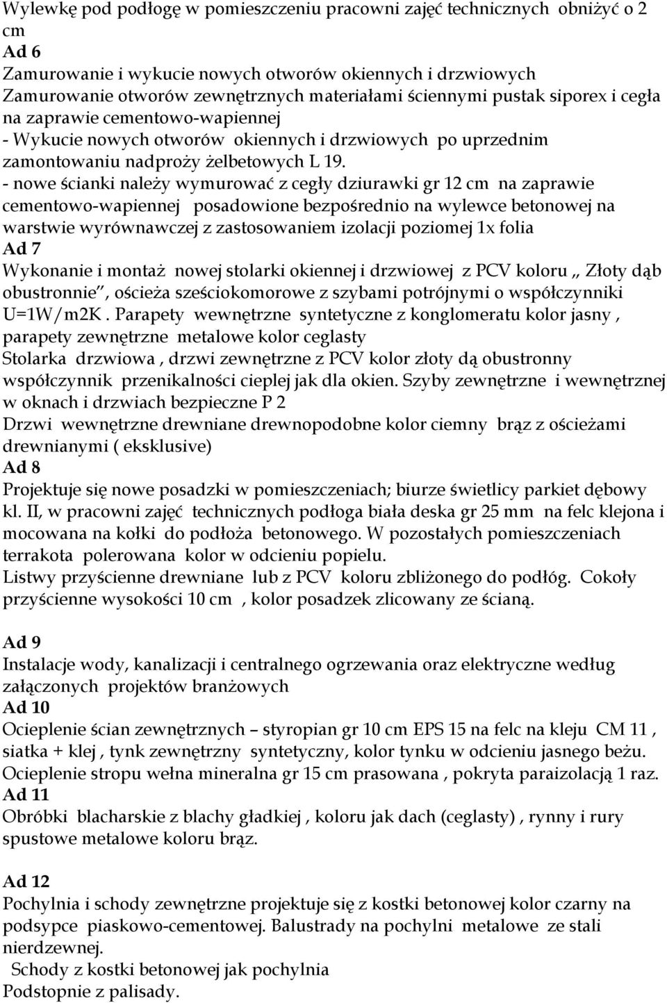 - nowe ścianki należy wymurować z cegły dziurawki gr 12 cm na zaprawie cementowo-wapiennej posadowione bezpośrednio na wylewce betonowej na warstwie wyrównawczej z zastosowaniem izolacji poziomej 1x