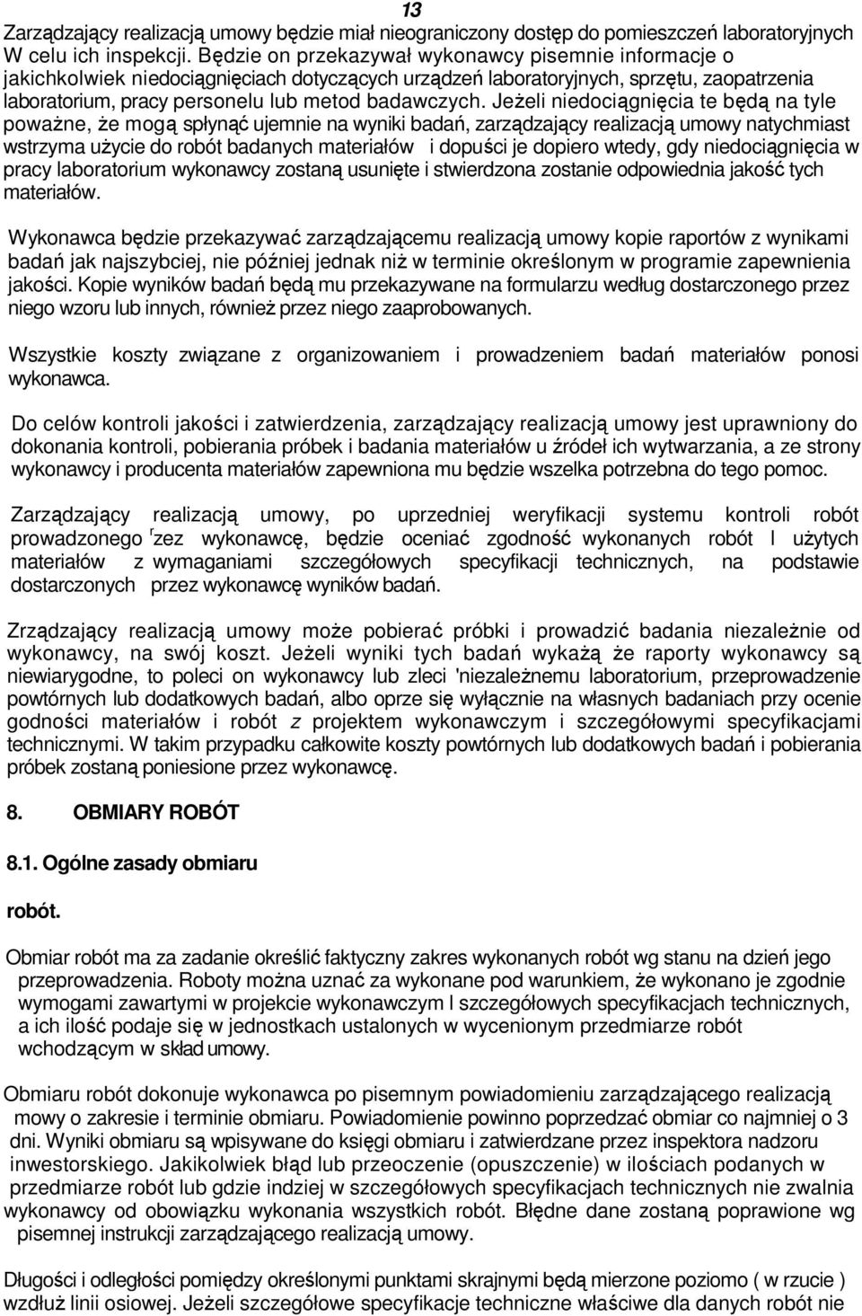 JeŜeli niedociągnięcia te będą na tyle powaŝne, Ŝe mogą spłynąć ujemnie na wyniki badań, zarządzający realizacją umowy natychmiast wstrzyma uŝycie do robót badanych materiałów i dopuści je dopiero