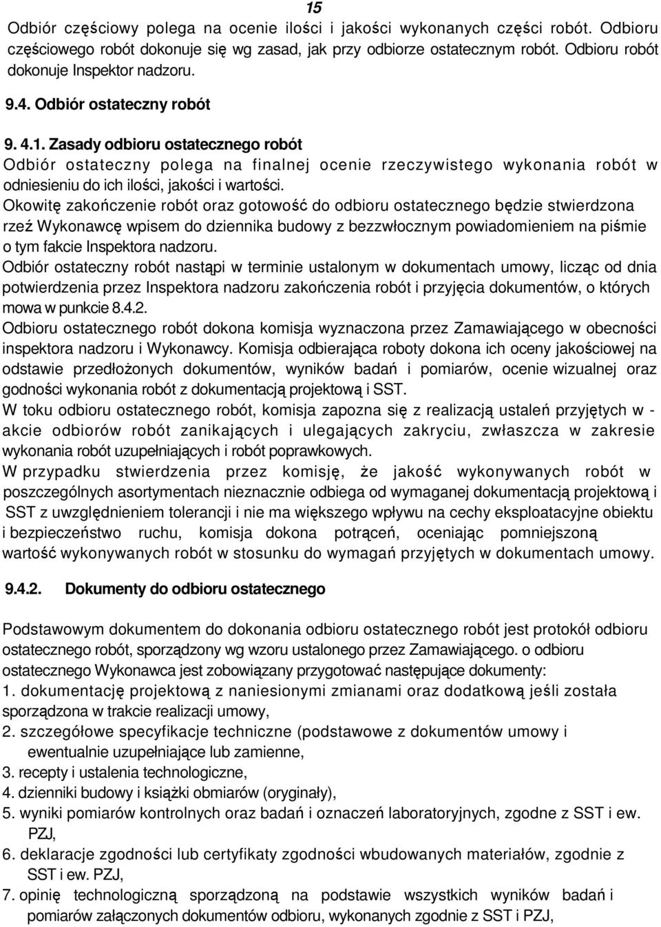 Zasady odbioru ostatecznego robót Odbiór ostateczny polega na finalnej ocenie rzeczywistego wykonania robót w odniesieniu do ich ilości, jakości i wartości.