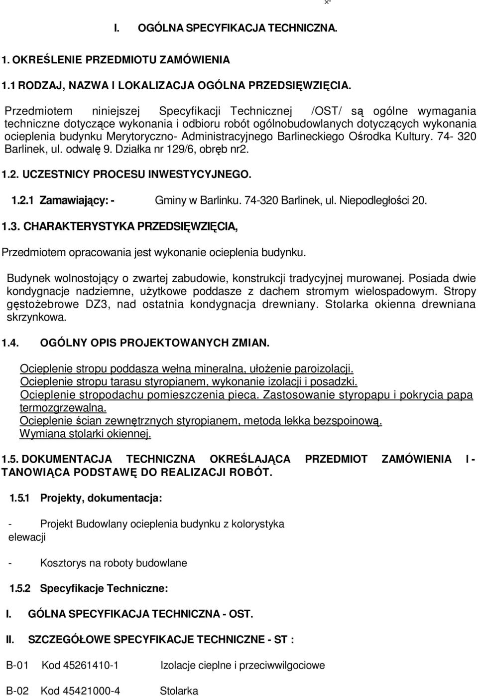 Administracyjnego Barlineckiego Ośrodka Kultury. 74-320 Barlinek, ul. odwalę 9. Działka nr 129/6, obręb nr2. 1.2. UCZESTNICY PROCESU INWESTYCYJNEGO. 1.2.1 Zamawiający: - Gminy w Barlinku.