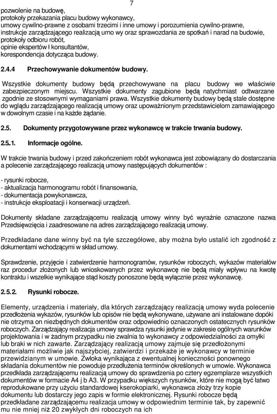 Wszystkie dokumenty budowy będą przechowywane na placu budowy we właściwie zabezpieczonym miejscu. Wszystkie dokumenty zagubione będą natychmiast odtwarzane zgodnie ze stosownymi wymaganiami prawa.