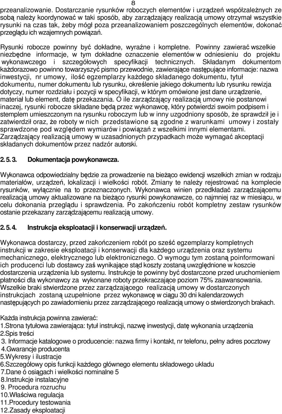 przeanalizowaniem poszczególnych elementów, dokonać przeglądu ich wzajemnych powiązań. Rysunki robocze powinny być dokładne, wyraźne i kompletne.