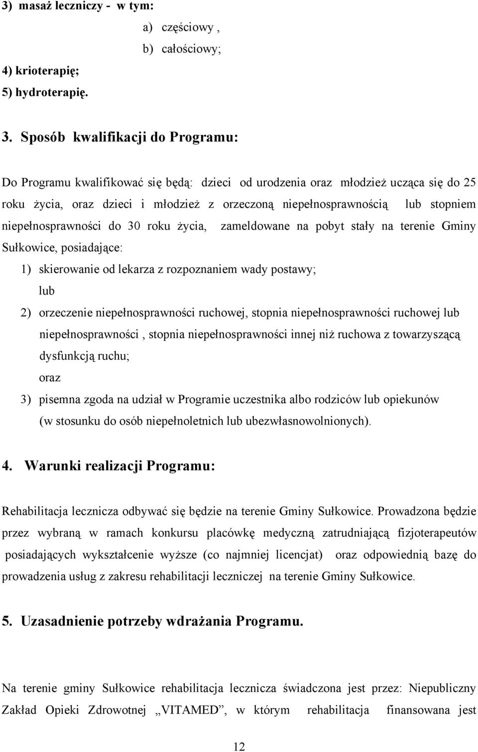 niepełnosprawności do 30 roku życia, zameldowane na pobyt stały na terenie Gminy Sułkowice, posiadające: 1) skierowanie od lekarza z rozpoznaniem wady postawy; lub 2) orzeczenie niepełnosprawności