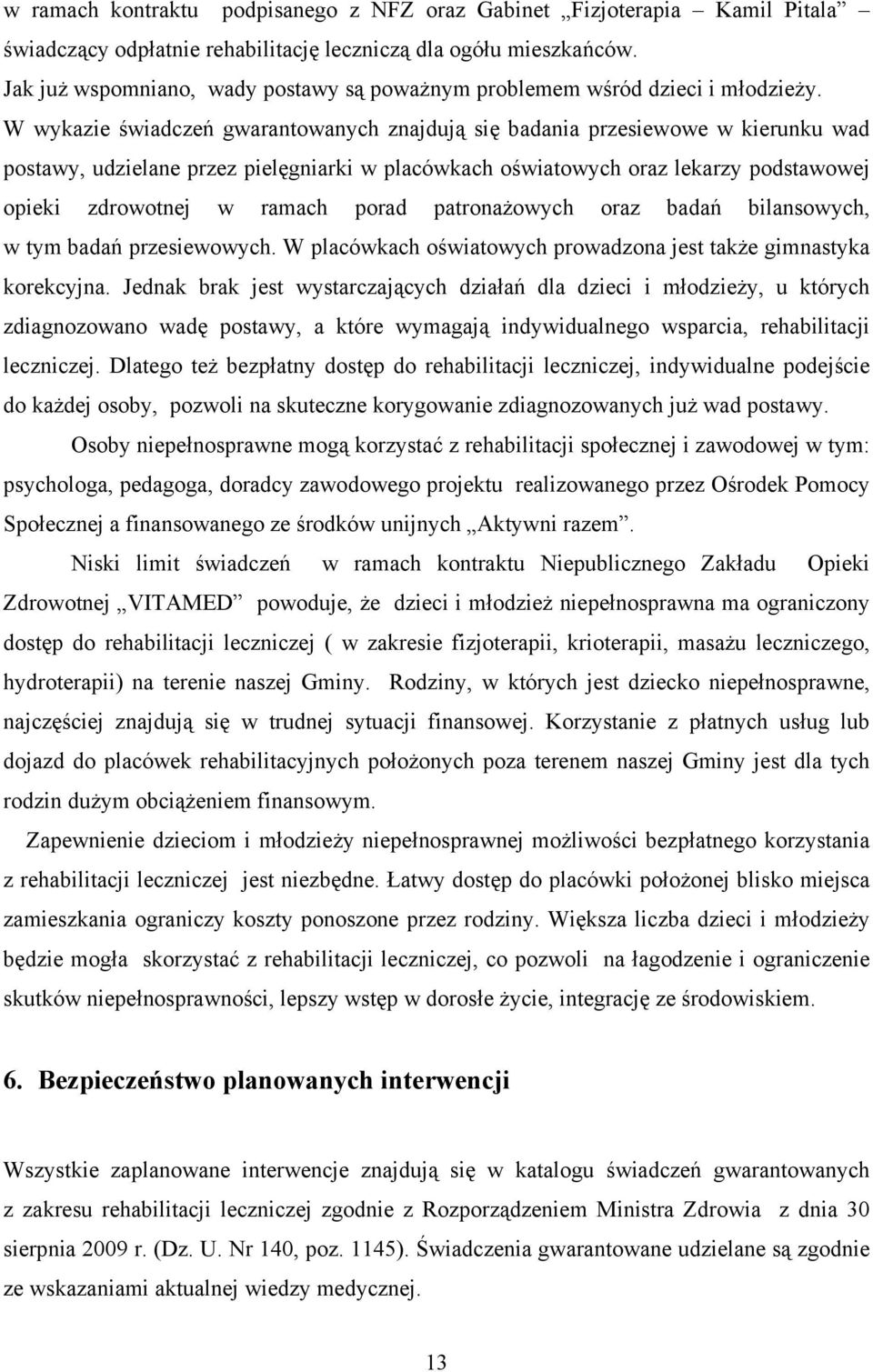 W wykazie świadczeń gwarantowanych znajdują się badania przesiewowe w kierunku wad postawy, udzielane przez pielęgniarki w placówkach oświatowych oraz lekarzy podstawowej opieki zdrowotnej w ramach