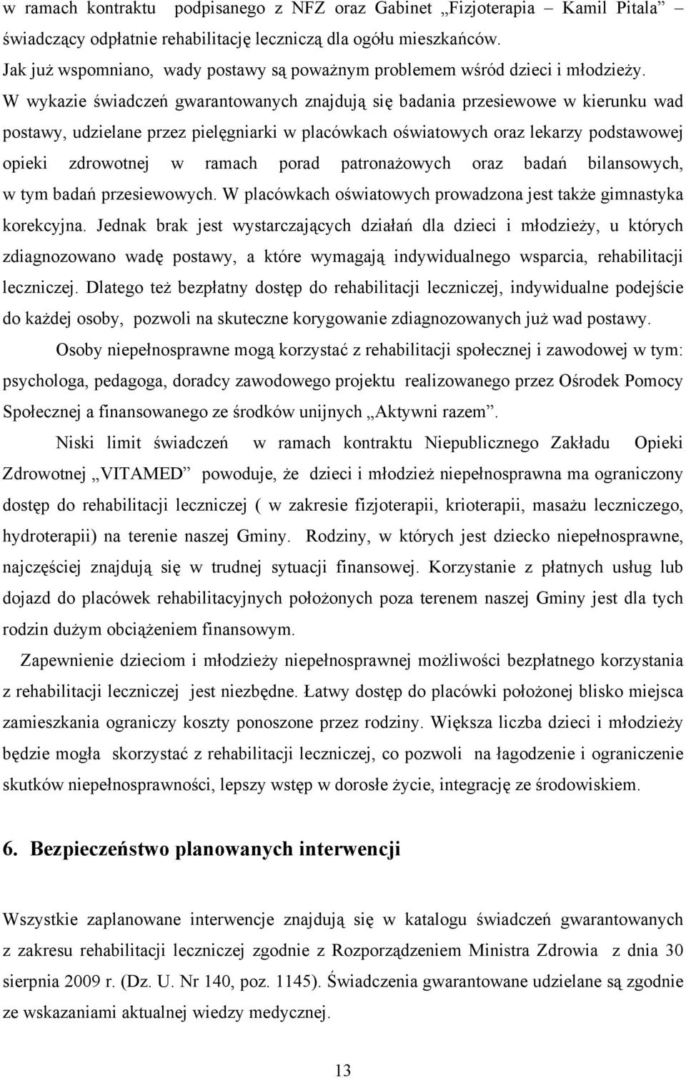 W wykazie świadczeń gwarantowanych znajdują się badania przesiewowe w kierunku wad postawy, udzielane przez pielęgniarki w placówkach oświatowych oraz lekarzy podstawowej opieki zdrowotnej w ramach