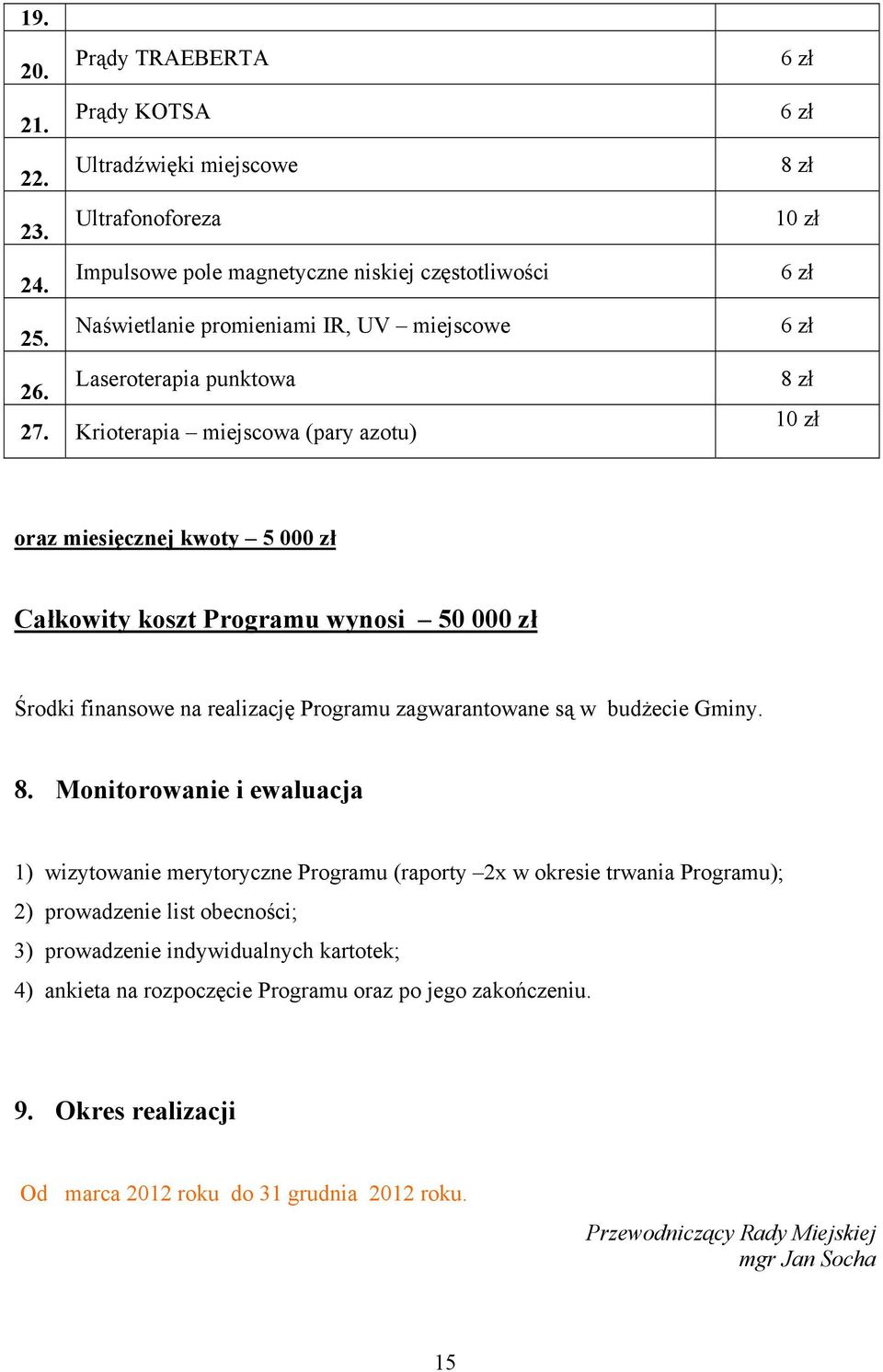 Krioterapia miejscowa (pary azotu) 6 zł 6 zł 10 zł 6 zł 6 zł 10 zł oraz miesięcznej kwoty 5 000 zł Całkowity koszt Programu wynosi 50 000 zł Środki finansowe na realizację Programu zagwarantowane