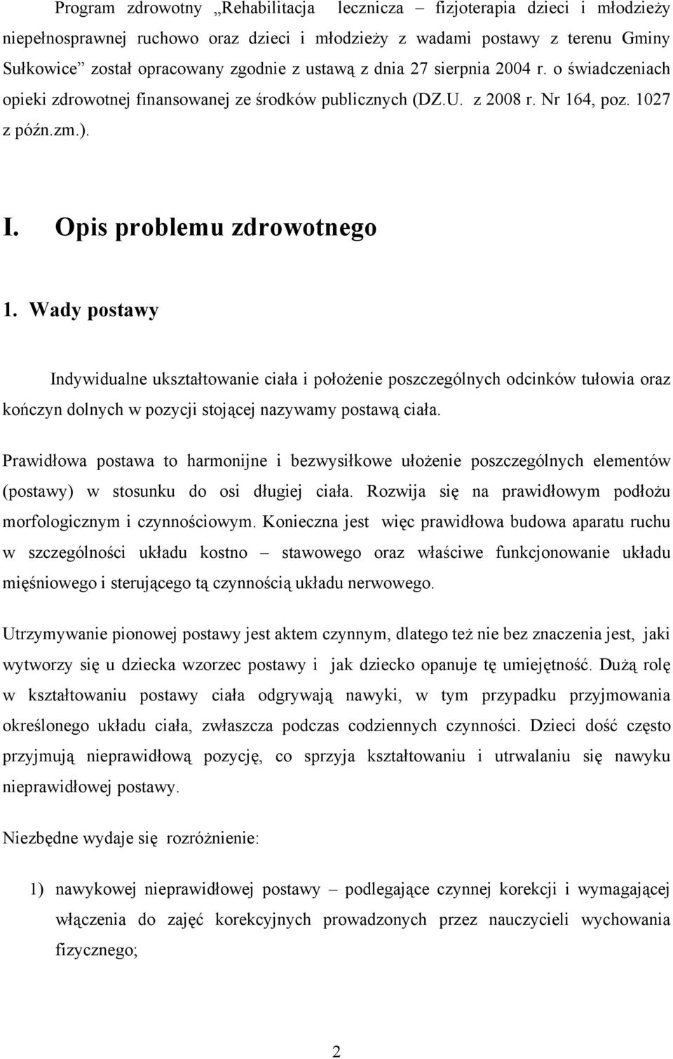 Wady postawy Indywidualne ukształtowanie ciała i położenie poszczególnych odcinków tułowia oraz kończyn dolnych w pozycji stojącej nazywamy postawą ciała.