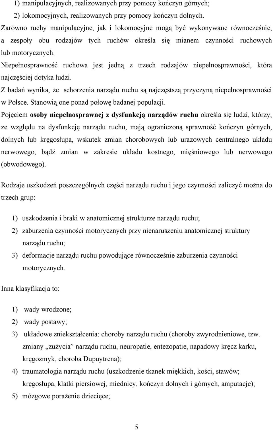 Niepełnosprawność ruchowa jest jedną z trzech rodzajów niepełnosprawności, która najczęściej dotyka ludzi.