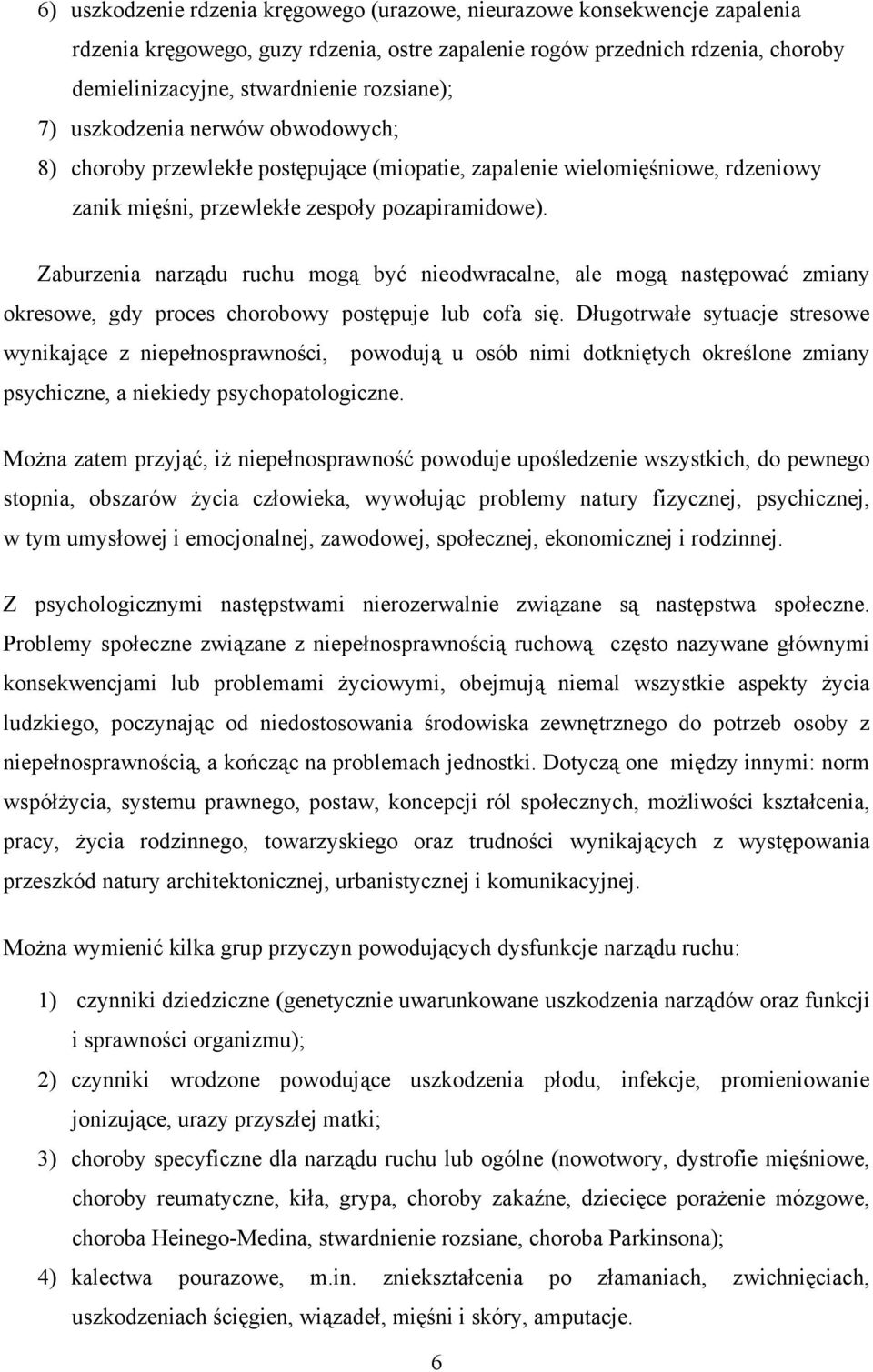 Zaburzenia narządu ruchu mogą być nieodwracalne, ale mogą następować zmiany okresowe, gdy proces chorobowy postępuje lub cofa się.